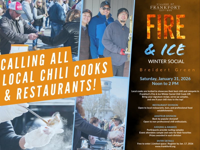 Frankfort is inviting chili enthusiasts and local restaurants to turn up the heat this winter at the Fire & Ice Winter Social Chili Cook-Off from noon to 2 p.m. Saturday, Jan. 31, 2026, at Breidert Green.