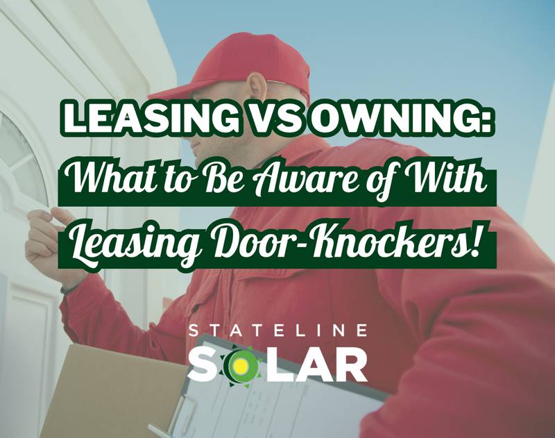 Stateline Solar - Owning vs. Leasing: What to be Aware of With Leasing Door-Knockers!