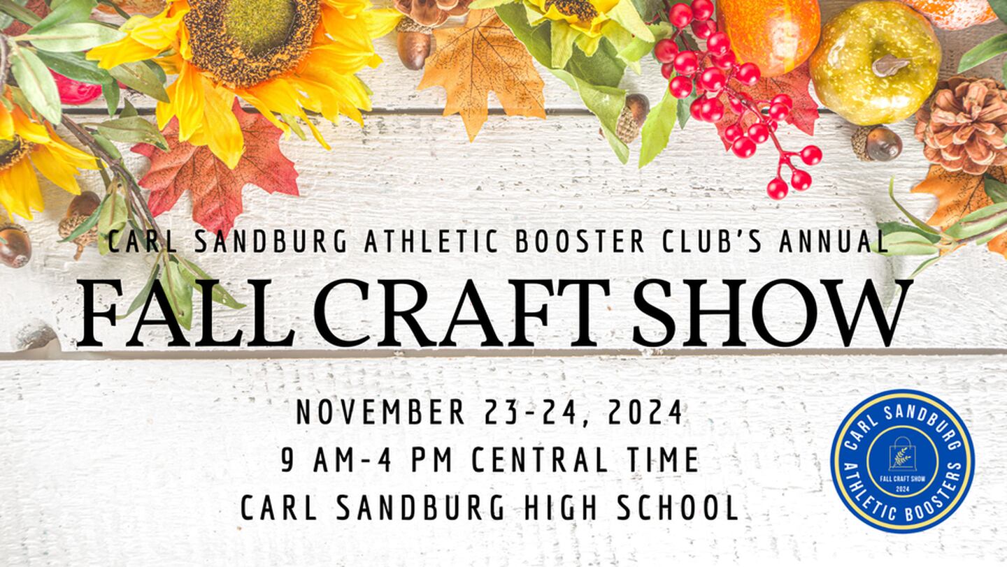 Carl Sandburg Athletic Booster Club Craft Show - 9 a.m. to 4 p.m. Saturday, Nov. 23, and Sunday, Nov. 24, at Carl Sandburg High School, 13300 S. La Grange Road in Orland Park