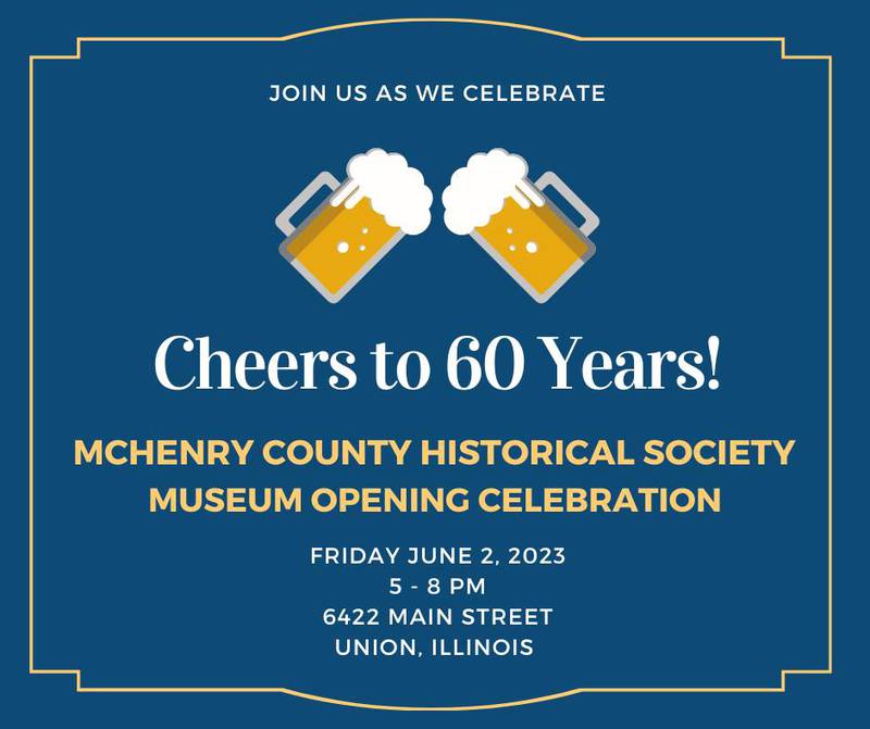McHenry County Historical Society and Museum will celebrate its 60th anniversary and launch the 2023 season with a live celebration from 5 to 8 p.m. Friday, June 2, 2023 at 6422 Main St. in Union.