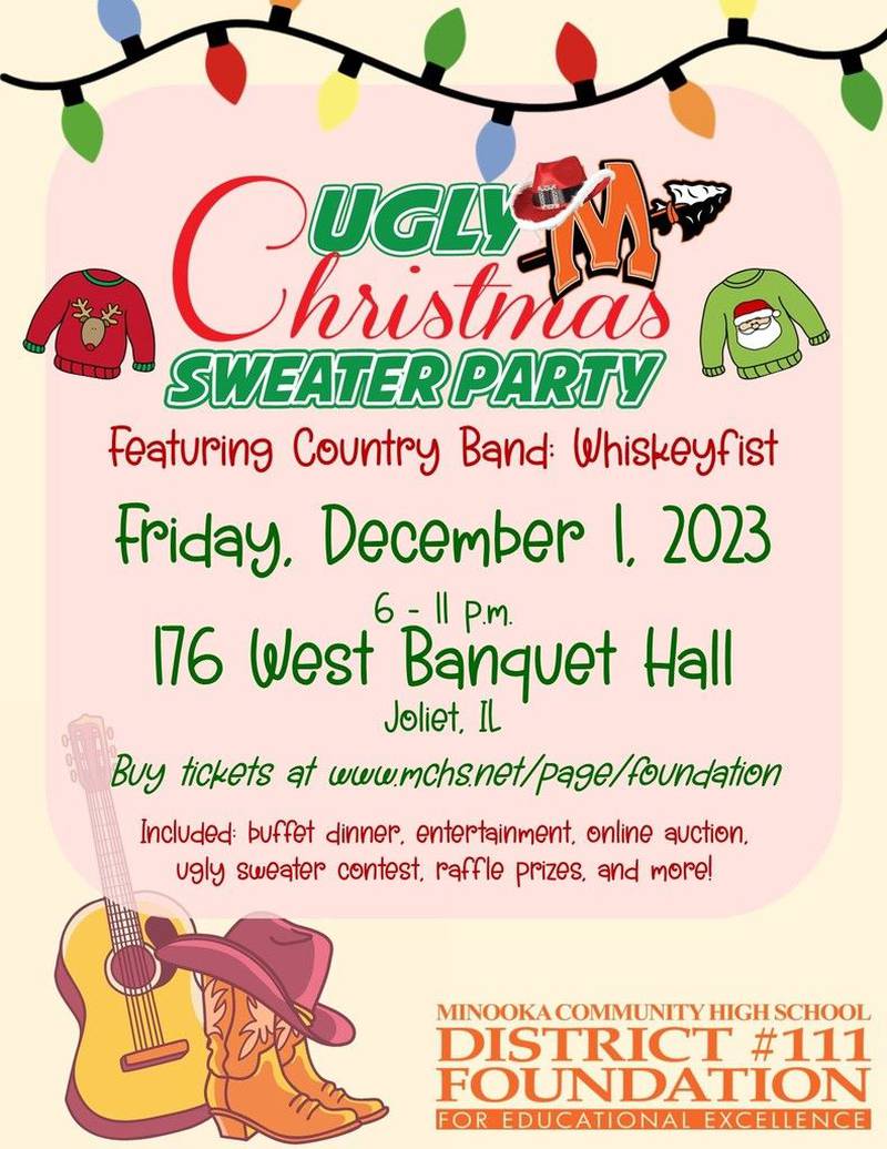 Minooka Community High School District 111 Foundation will hold an Ugly Christmas Sweater Party from 6 to 11 p.m. Friday, Dec. 1, 2023 at 176 W. Banquet Hall in Joliet.