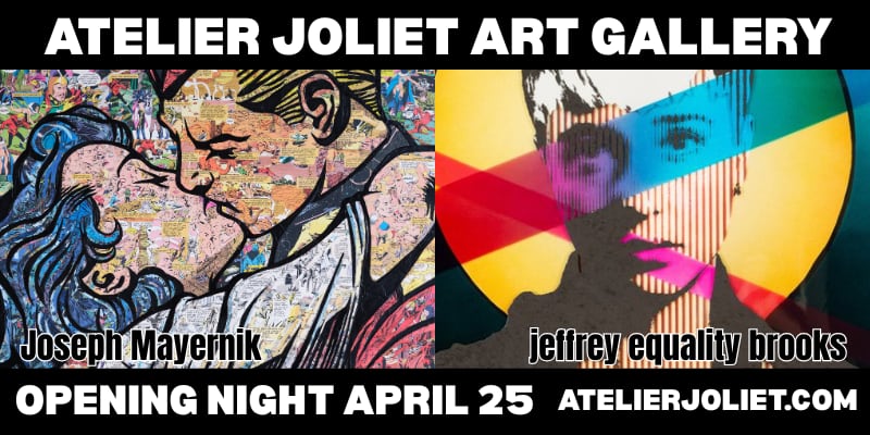 Atelier Joliet Art Gallery, a recently-opened gallery in downtown Joliet, will host a dual artist opening for Jeffrey Equality Brooks, from Oswego, and Joseph Mayernik, at 6:30 p.m. Friday, April 25.