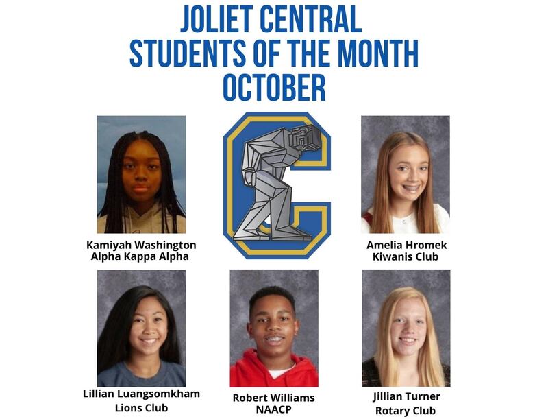 The Joliet Central High School Students of the Month for October are Amelia Hromek, Kiwanis; Lillian Luangsomkham, Lions; Jillian Turner, Rotary; Robert Williams, NAACP; and Kamiyah Washington, Alpha Kappa Alpha.