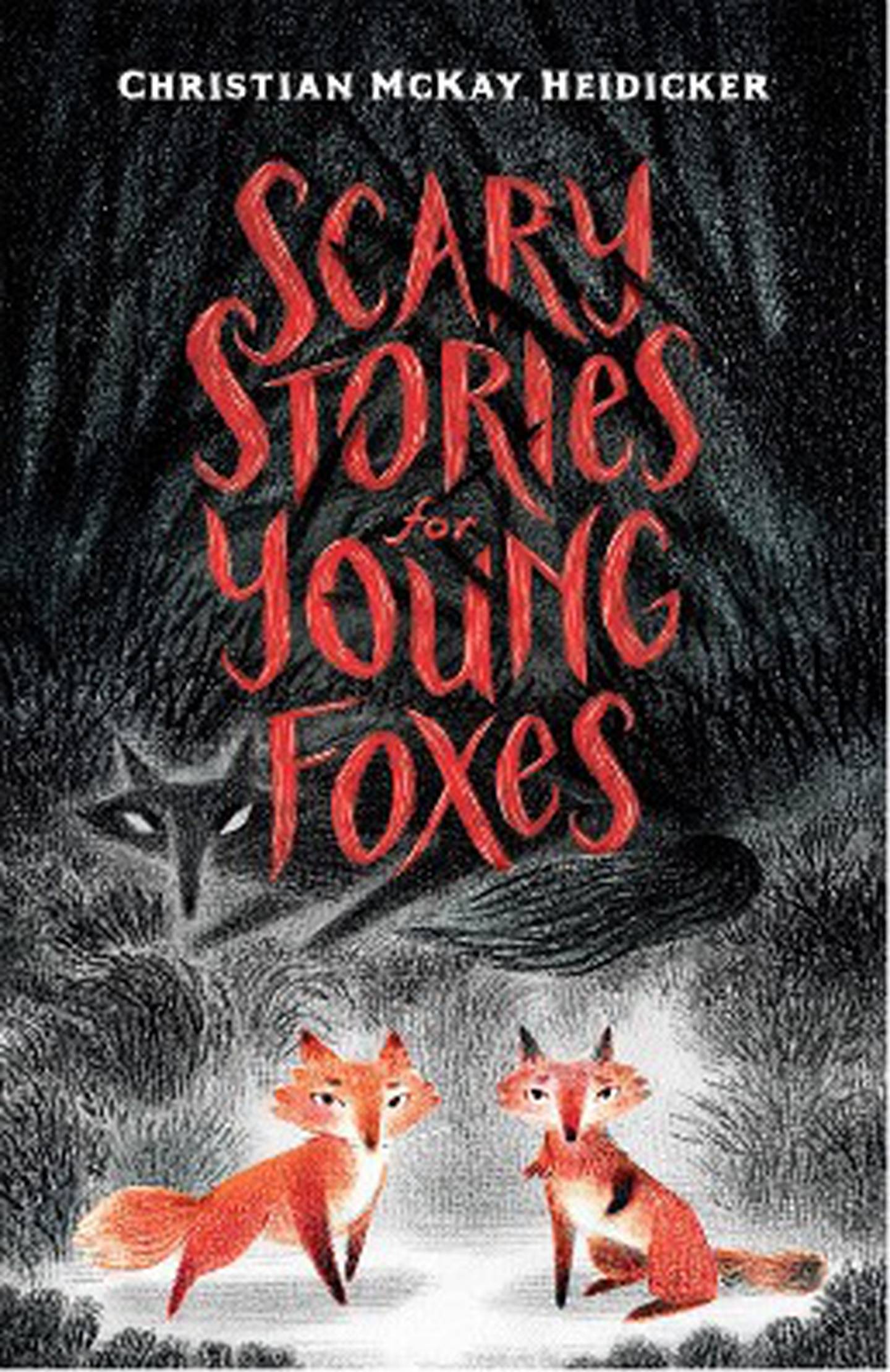 “Scary Stories for Young Foxes” by Christian McKay Heidicker.