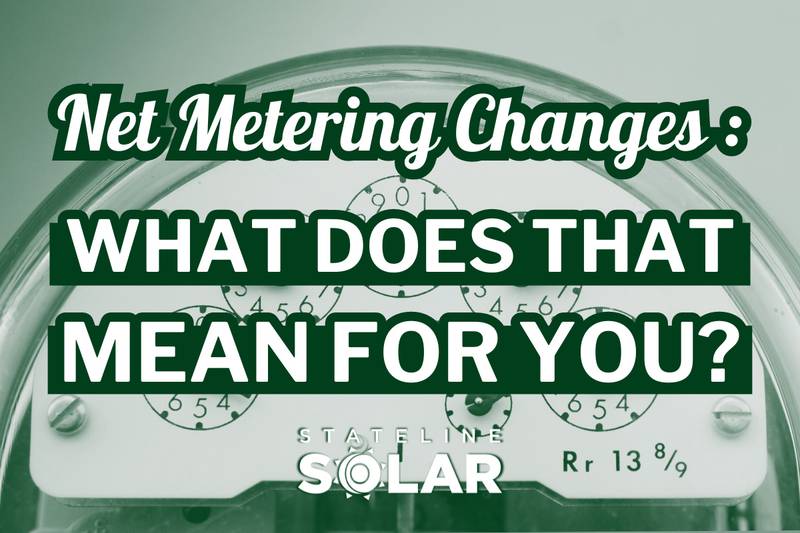 Stateline Solar - Net Metering Changes Coming Soon - What Does This Mean for You?