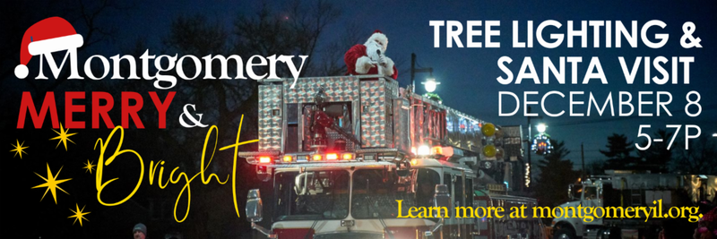 Montgomery's Merry & Bright event will begin with a Tree Lighting ceremony and Santa visit at 5 p.m. Sunday, Dec. 8, 2024, in front of Village Hall, located at 200 N. River St.