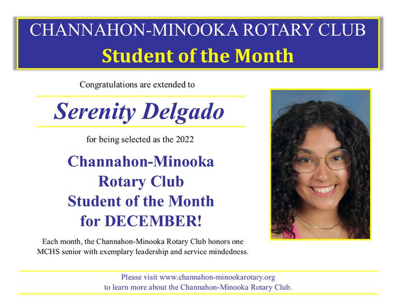 Congratulations are extended to Minooka Community High School senior Serenity Delgado, son of Eric and Brenda Estrada of Minooka, for being named the Channahon-Minooka Rotary Club “Student of the Month” for December.