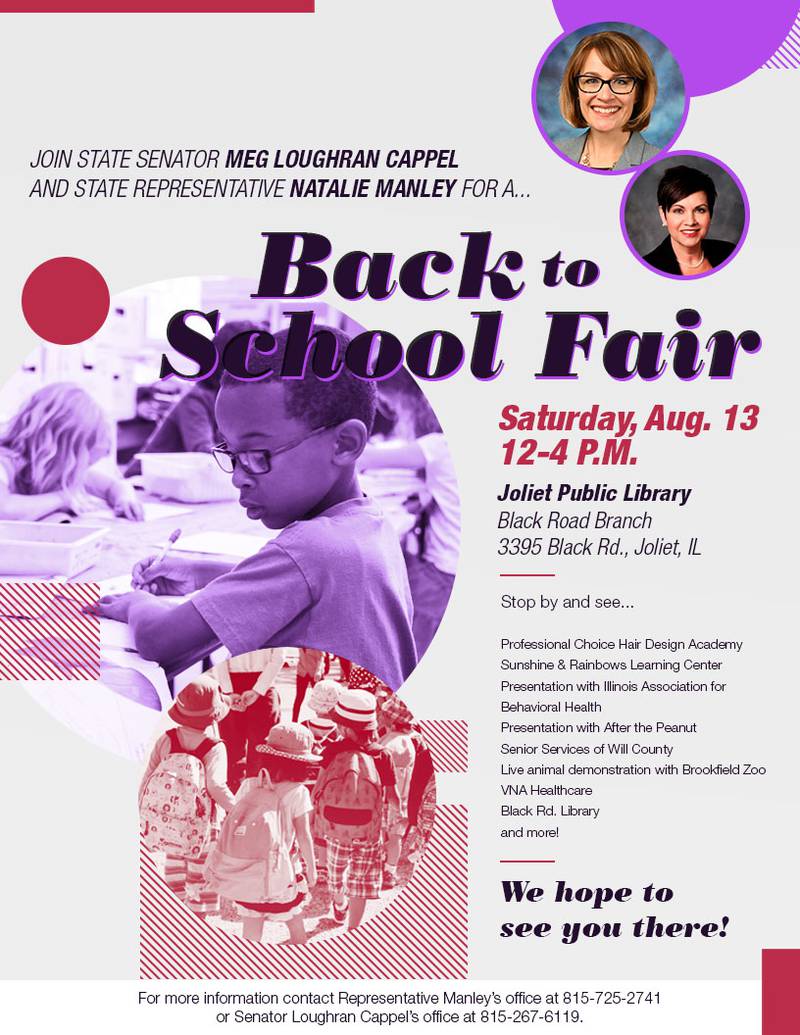 Senator Meg Loughran Cappel and Representative Natalie Manley will host free a Back-to-School fair from noon to 4 p.m. Saturday, August 13 at the Joliet Public Library’s Black Road Branch, at 3395 Black Road.