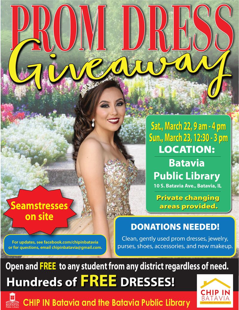 CHIP IN Batavia and the Batavia Public Library will host a Prom Dress Giveaway from 9 a.m. to 4 p.m. Saturday, March 22, 2025, and 12:30 to 3 p.m. Sunday, March 23, 2025, at the library, located at 10 S. Batavia Ave.