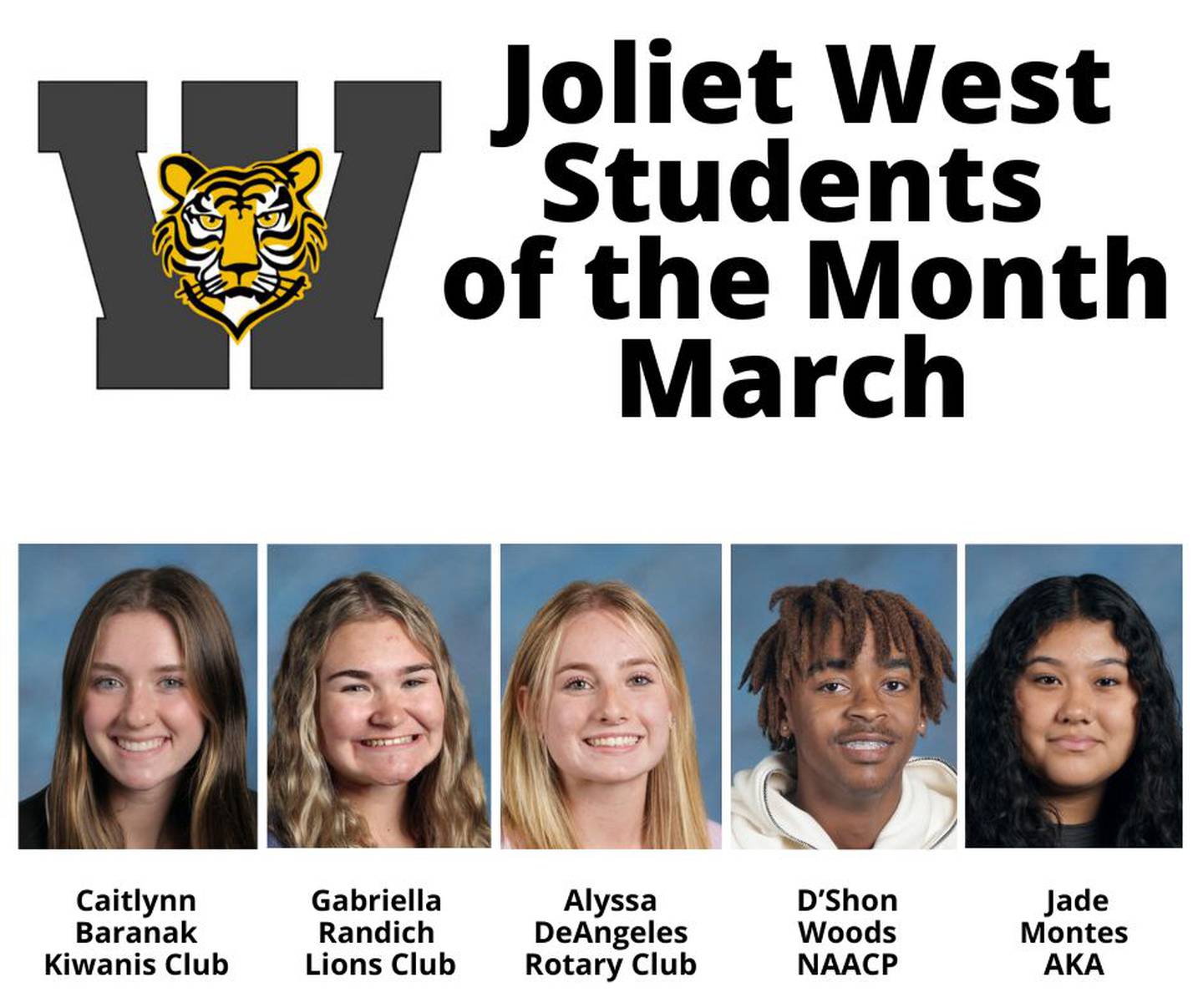 The Joliet West High School Students of the Month for March 2024 are Caitlynn Baranak, Gabriella Randich, Alyssa DeAngeles, D’Shon Woods and Jade Montes.
