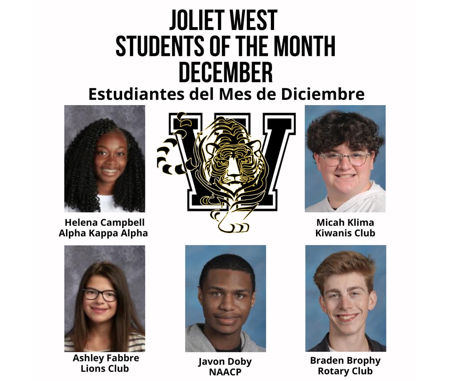 The Joliet West High School Students of the Month for December are Micah Klima, Kiwanis; Ashley Fabbre, Lions; Braden Brophy, Rotary; Javon Doby, NAACP; and Helena Campbell, Alpha Kappa Alpha.