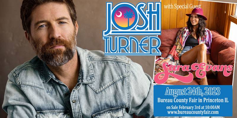 The Bureau County Fair has announced Josh Turner and special guest Sara Evans will headline the annual country concert at 7:30 p.m. Thursday, Aug. 24, at the Bureau County Fairgrounds at 811 W Peru St. in Princeton.