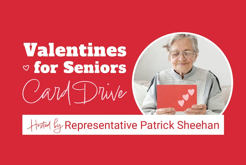 State Representative Patrick Sheehan invites the community to help brighten the day of local seniors with his Valentines for Seniors card drive.