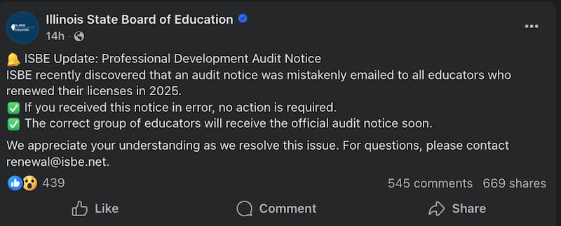 The Illinois State Board of Education posted on Facebook that it recently discovered that an audit notice was mistakenly emailed to all educators who renewed their licenses in 2025.