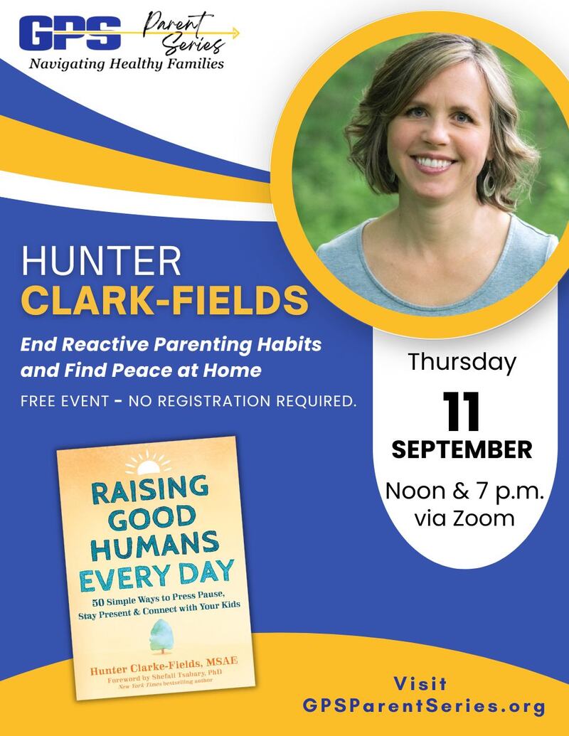 GPS Parent Series: Navigating Health Families will present Be the Parent You Want to Be: End Reactive Parenting Habits and Find Peace at Home with guest speaker Hunter Clarke-Fields at noon and 7 p.m. Thursday, Sept. 11, 2025, via Zoom.