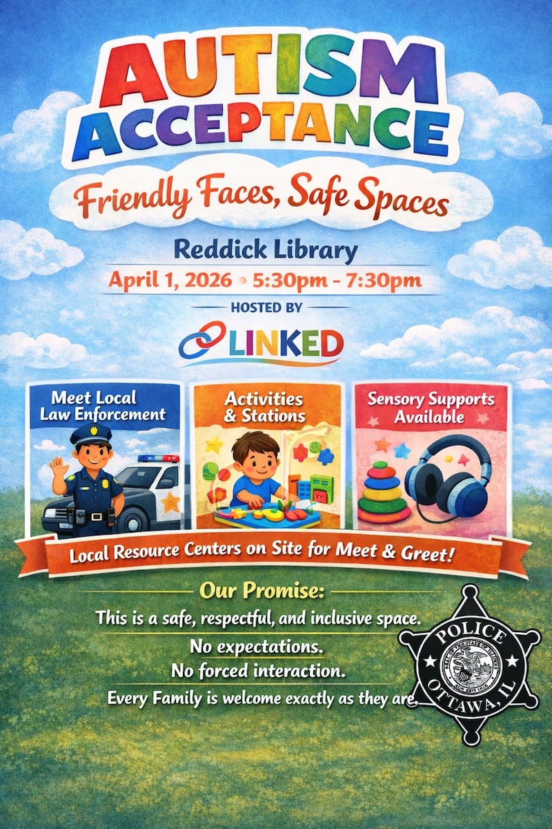 The Ottawa Police Department will host a sensory-friendly family event for Autism Acceptance Month on Wednesday, April 1 from 5:30 to 7:30 p.m. at Reddick Library Community Room.

The event, called "Friendly Faces, Safe Spaces," aims to build positive connections between families in the neurodivergent community and local first responders before any emergency contact occurs.